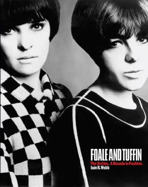 Foale and Tuffin: The Sixties. a Decade in Fashion by Iain Webb