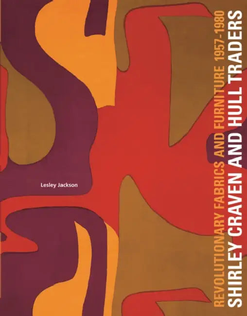 Shirley Craven and Hull Traders: Revolutionary Fabrics and Furniture 1957-1980 by Lesley Jackson