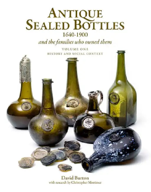 Antique Sealed Bottles 1640-1900: And the Families That Owned Them by David Burton