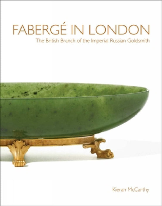 Faberge in London: The British Branch of the Imperial Russian Goldsmith by Kieran McCarthy