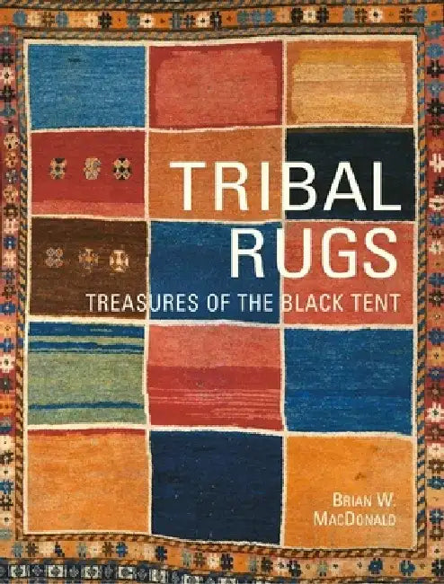 Tribal Rugs: Treasures of the Black Tent by Brian MacDonald