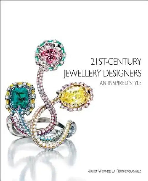 21st-Century Jewellery Designers: An Inspired Style by Juliet Weir de Rochefoucauld