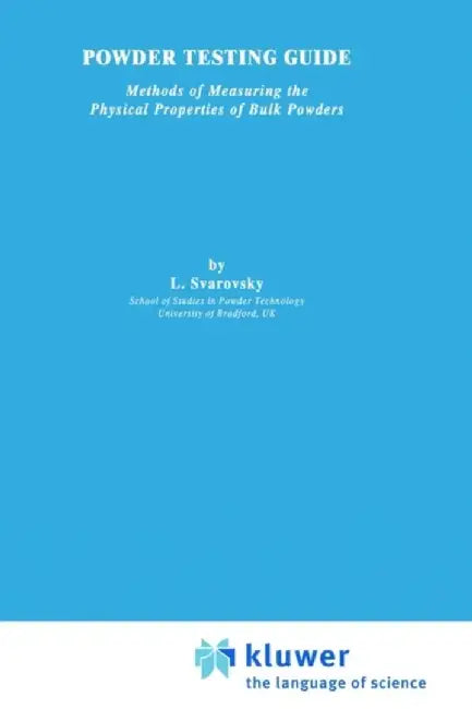 Powder Testing Guide: Methods of Measuring the Physical Properties of Bulk Powders by L. Svarovskly