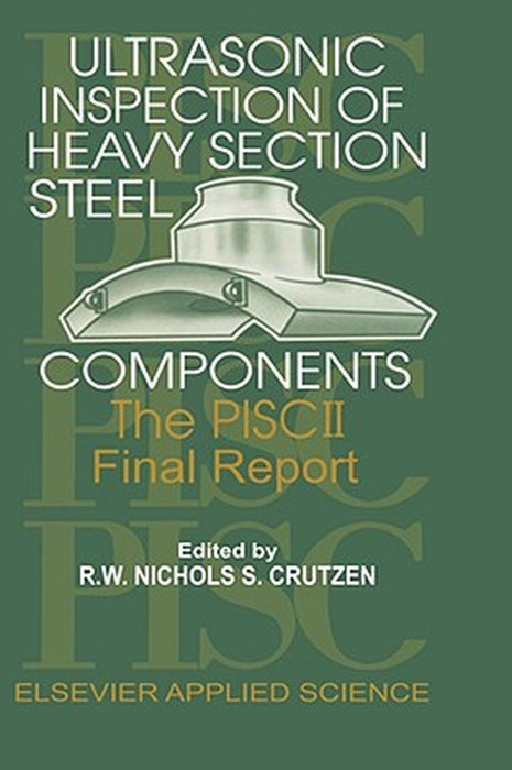 Ultrasonic Inspection of Heavy Section Steel Components: The Pisc II Final Report by R. W. Nichols