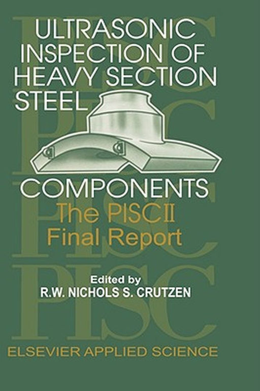 Ultrasonic Inspection of Heavy Section Steel Components: The Pisc II Final Report by R. W. Nichols