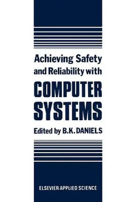Achieving Safety and Reliability with Computer Systems by B. K. Daniels