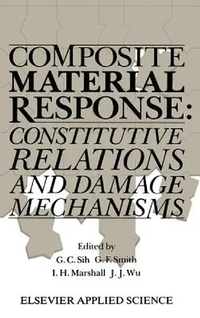 Composite Material Response: Constitutive Relations and Damage Mechanisms by George C. Sih