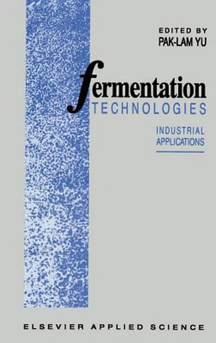 Fermentation Technologies: Industrial Applications by P. -L Yu