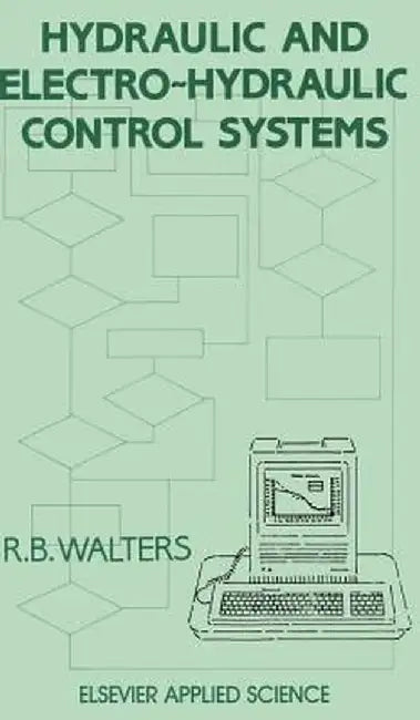 Hydraulic and Electro-Hydraulic Control Systems by R. B. Walters