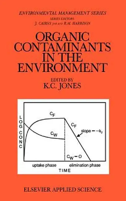 Organic Contaminants in the Environment: Environmental Pathways & Effects by K. C. Jones