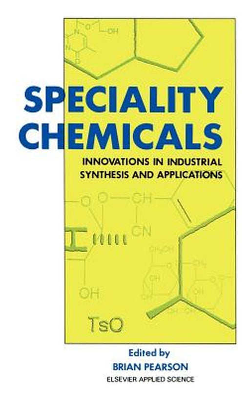 Speciality Chemicals: Innovations in Industrial Synthesis and Applications by B. Pearson