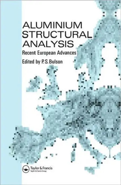 Aluminium Structural Analysis: Recent European advances by P. S. Bulson