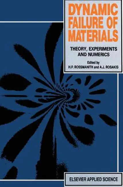 Dynamic Failure of Materials: Theory, Experiments and Numerics by Hans Peter Rossmanith