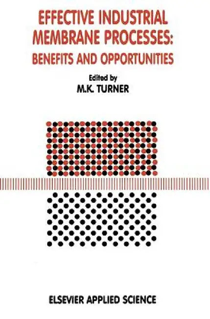 Effective Industrial Membrane Processes: Benefits and Opportunities by M. K. Turner