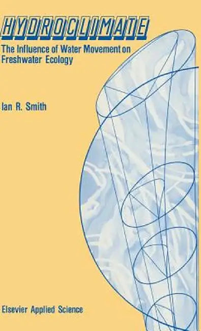 Hydroclimate: The Influence of Water Movement in Freshwater Ecology by I. R. Smith