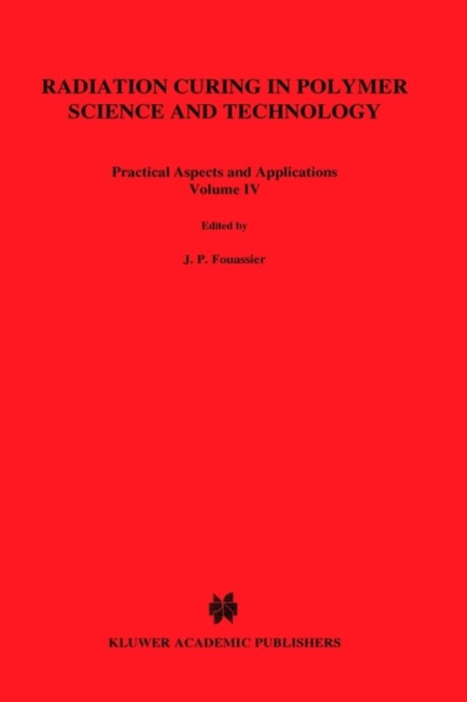 Radiation Curing in Polymer Science and Technology: Practical Aspects and Applications by Jean-Pierre Fouassier