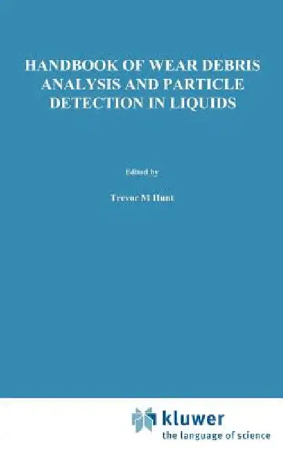 Handbook of Wear Debris Analysis and Particle Detection in Liquids by T. M. Hunt