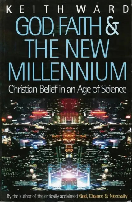 God, Faith and the New Millennium: Christian Belief in an Age of Science by Keith Ward