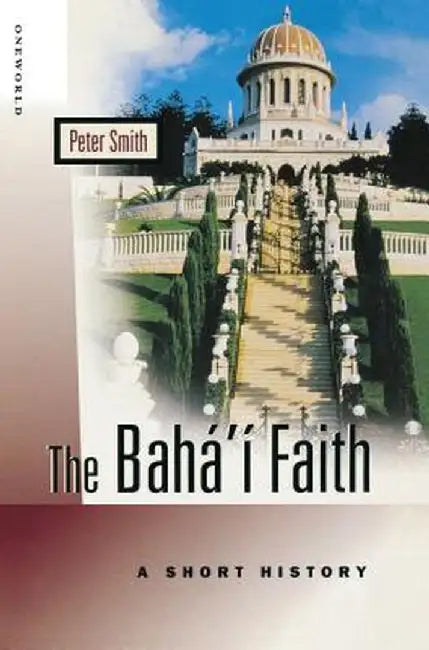 Baha'i Faith: A Short History: A Short History by Peter Smith
