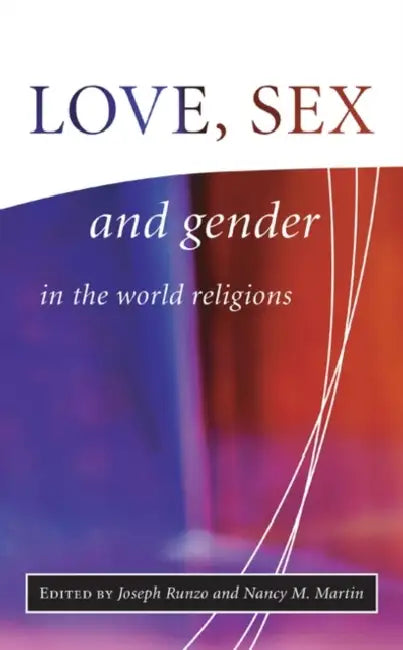 Love, Sex, and Gender in the World Religions by Joseph Runzo, Nancy M. Martin, Nancy Martin