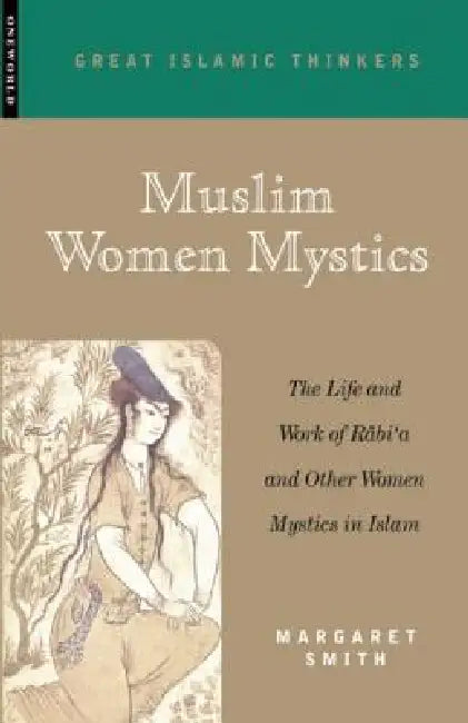 Muslim Women Mystics: The Life and Work of Rabi'a and Other Women Mystics in Islam by Margaret Smith