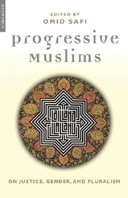 Progressive Muslims: On Justice, Gender, and Pluralism by Omid Safi