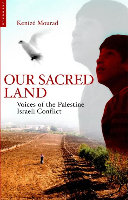 Our Sacred Land: Voices of the Palestine-israeli Conflict by Kenize Mourad