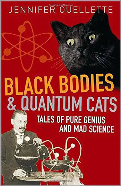 Black Bodies And Quantum Cats: Tales of Pure Genius and Mad Science by Jennifer Ouellette