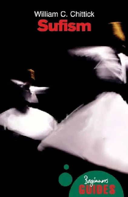 Sufism: A Beginner's Guide by William C. Chittick