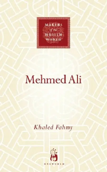 Mehmed Ali: From Ottoman Governor to Ruler of Egypt by Fahmy, Khaled