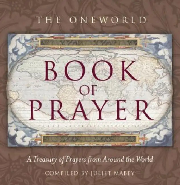 The Oneworld Book of Prayer: A Treasury of Prayers from Around the World by Juliet Mabey