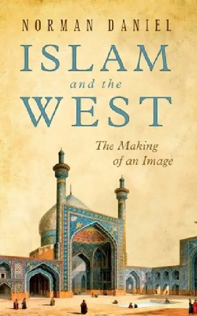 Islam and the West: The Making of an Image by Norman Daniel