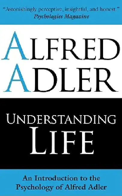 Understanding Life: An Introduction to the Psychology of Alfred Adler by Alfred Adler, Colin Brett