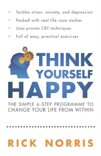 Think Yourself Happy: The Simple 6-Step Programme to Change Your Life from Within by Rick Norris