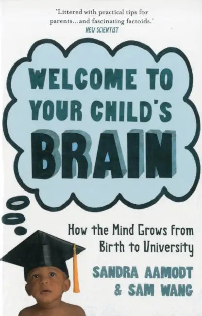 Welcome to Your Child's Brain: How the Mind Grows from Birth to University by Sandra Aamodt