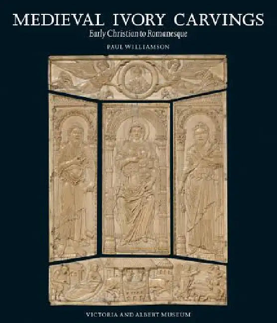Medieval Ivory Carvings: Early Christian to Romanesque by Paul Williamson