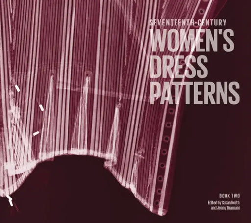 Seventeenth-Century Women's Dress Patterns, Book Two by Jenny Tiramani