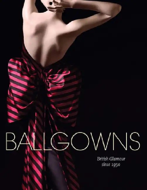 Ballgowns: British Glamour Since 1950 by Sonnet Stanfill