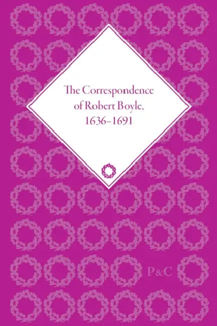 Correspondence of Robert Boyle, 1636-1691 by Principe Lawrence M