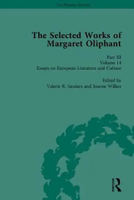 The Selected Works of Margaret Oliphant, Part III: Novellas and Shorter Fiction, Essays on Life-Writing and History, Essays on European Literature and by Josie Billington