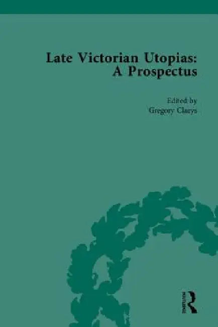 Late Victorian Utopias: A Prospectus by Gregory Claeys