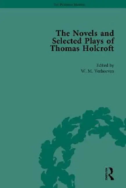 The Novels and Selected Plays of Thomas Holcroft by Arnold A. Markley