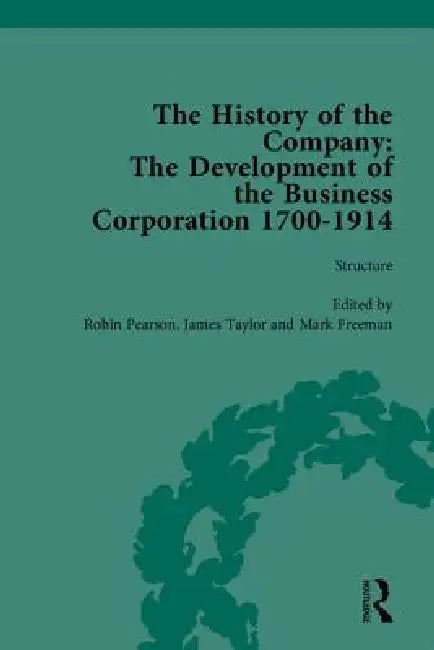 The History of the Company, Part II: Development of the Business Corporation, 1700-1914 by James Taylor