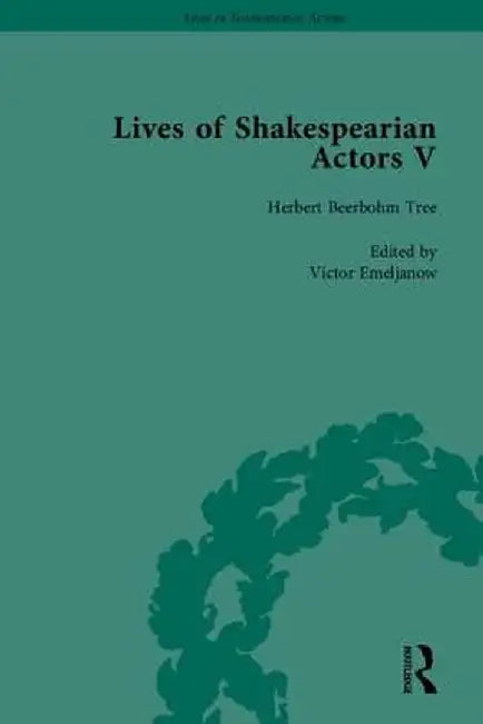 Lives of Shakespearian Actors, Part V: Herbert Beerbohm Tree, Henry Irving and Ellen Terry by Their Contemporaries by Tetsuo Kishi