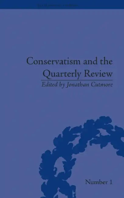 Conservatism and the Quarterly Review: A Critical Analysis by Jonathan Cutmore
