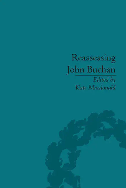 Reassessing John Buchan: Beyond the Thirty Nine Steps by Macdonald Kate