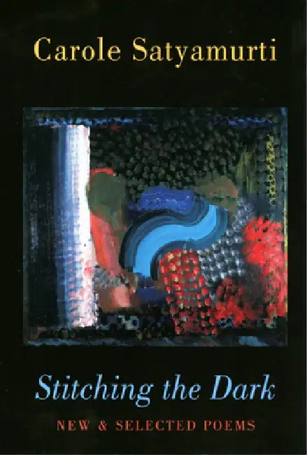 Stitching the Dark: New and Selected Poems by Carole Satyamurti