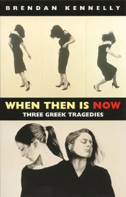 When Then Is Now: Three Greek Tragedies by Brendan Kennelly