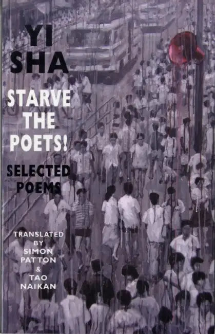 Starve the Poets!: Selected Poems by Yi Sha, Tao Naikan, Simon Patton