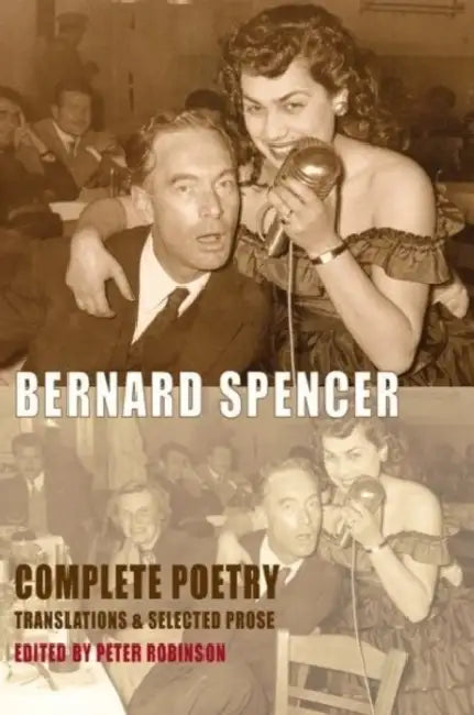 Complete Poetry, Translations & Selected Prose by Bernard Spencer, Peter Robinson